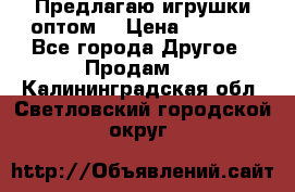 Предлагаю игрушки оптом  › Цена ­ 7 000 - Все города Другое » Продам   . Калининградская обл.,Светловский городской округ 